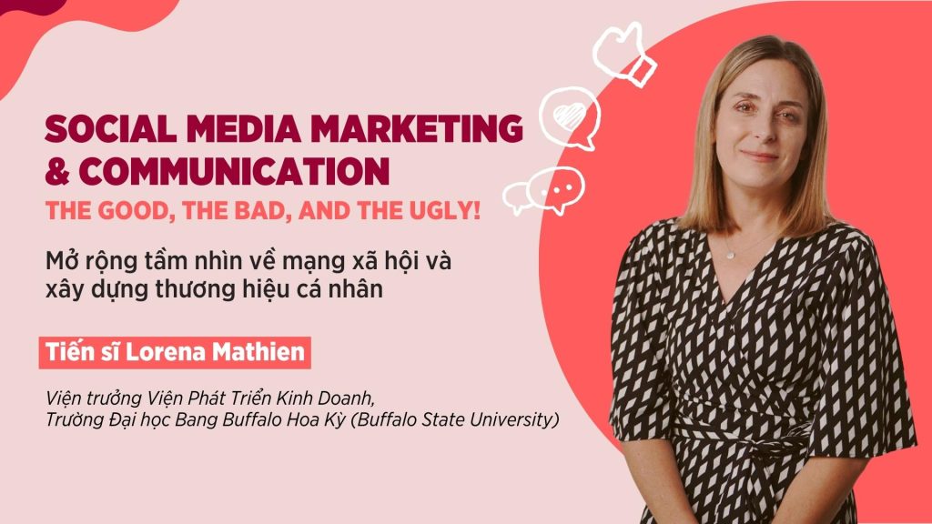 “SOCIAL MEDIA MARKETING AND COMMUNICATION – THE GOOD, THE BAD, AND THE UGLY!” - Mở rộng tầm nhìn về mạng xã hội và xây dựng thương hiệu cá nhân